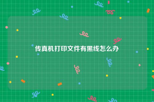 传真机打印文件有黑线怎么办