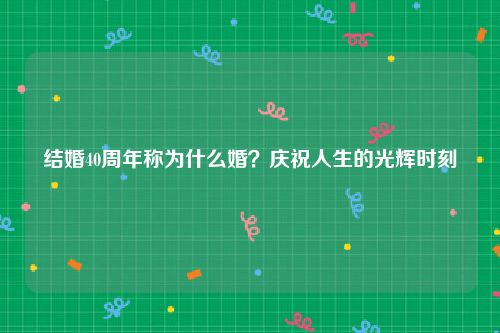 结婚40周年称为什么婚？庆祝人生的光辉时刻