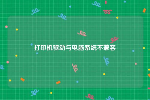 打印机驱动与电脑系统不兼容