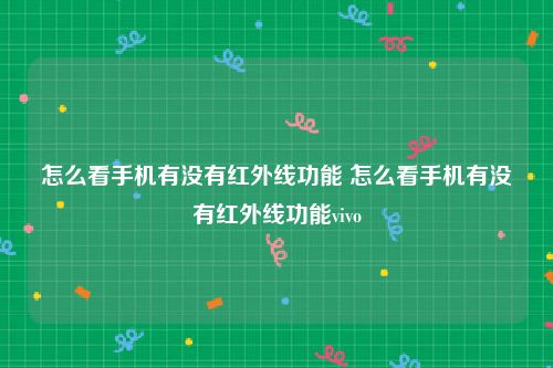 怎么看手机有没有红外线功能 怎么看手机有没有红外线功能vivo