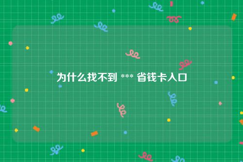 为什么找不到 *** 省钱卡入口