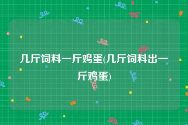几斤饲料一斤鸡蛋(几斤饲料出一斤鸡蛋)