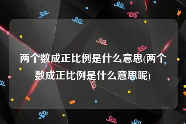 两个数成正比例是什么意思(两个数成正比例是什么意思呢)