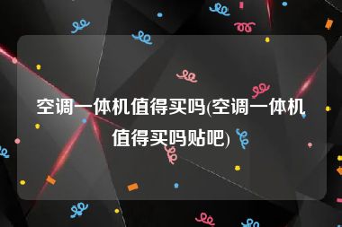 空调一体机值得买吗(空调一体机值得买吗贴吧)