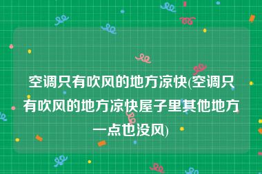 空调只有吹风的地方凉快(空调只有吹风的地方凉快屋子里其他地方一点也没风)