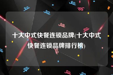 十大中式快餐连锁品牌(十大中式快餐连锁品牌排行榜)