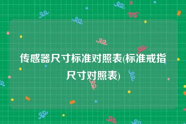 传感器尺寸标准对照表(标准戒指尺寸对照表)
