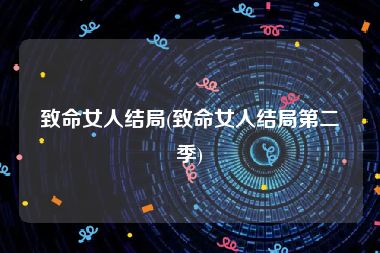 致命女人结局(致命女人结局第二季)