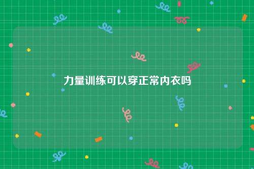 力量训练可以穿正常内衣吗