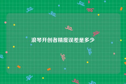 浪琴开创者精度误差是多少