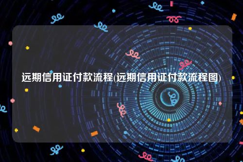 远期信用证付款流程(远期信用证付款流程图)