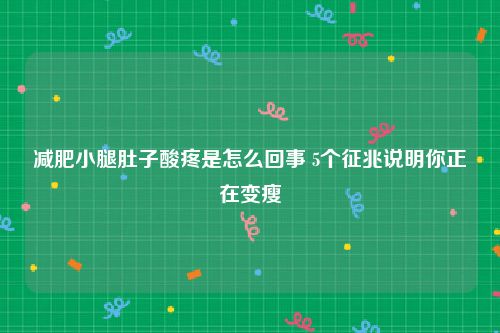 减肥小腿肚子酸疼是怎么回事 5个征兆说明你正在变瘦