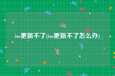 ios更新不了(ios更新不了怎么办)