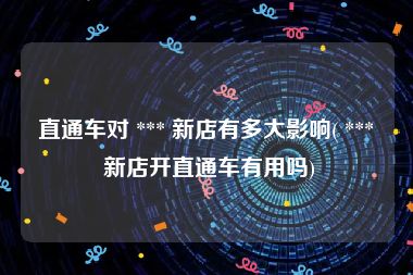 直通车对 *** 新店有多大影响( *** 新店开直通车有用吗)