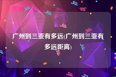 广州到三亚有多远(广州到三亚有多远距离)