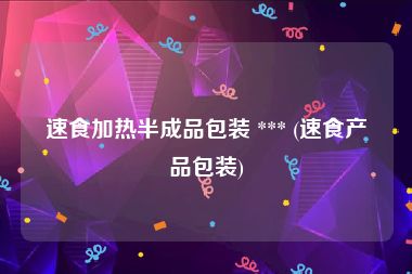 速食加热半成品包装 *** (速食产品包装)
