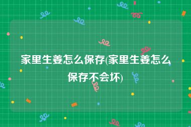 家里生姜怎么保存(家里生姜怎么保存不会坏)