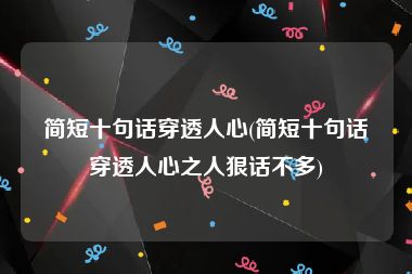 简短十句话穿透人心(简短十句话穿透人心之人狠话不多)