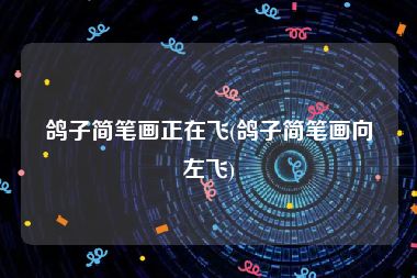 鸽子简笔画正在飞(鸽子简笔画向左飞)