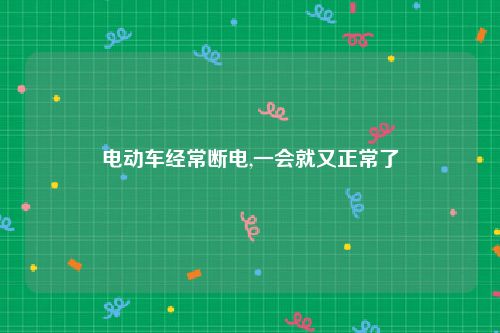 电动车经常断电,一会就又正常了