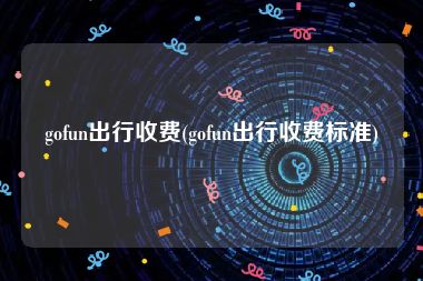 gofun出行收费(gofun出行收费标准)