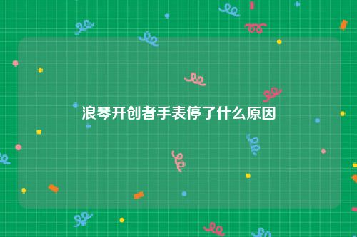 浪琴开创者手表停了什么原因
