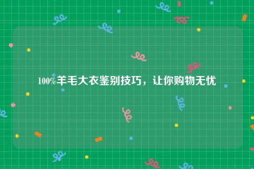 100%羊毛大衣鉴别技巧，让你购物无忧