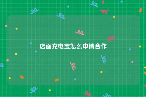 店面充电宝怎么申请合作