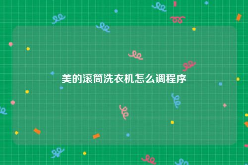 美的滚筒洗衣机怎么调程序