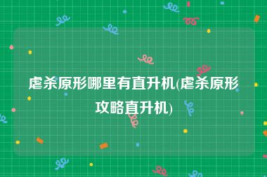 虐杀原形哪里有直升机(虐杀原形攻略直升机)