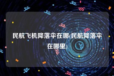 民航飞机降落伞在哪(民航降落伞在哪里)