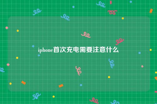 iphone首次充电需要注意什么