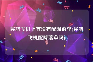 民航飞机上有没有配降落伞(民航飞机配降落伞吗)