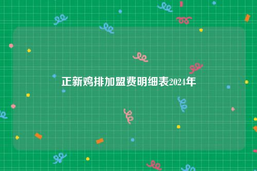 正新鸡排加盟费明细表2024年