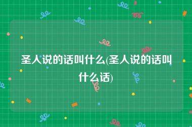 圣人说的话叫什么(圣人说的话叫什么话)