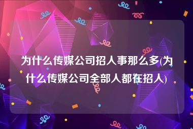 为什么传媒公司招人事那么多(为什么传媒公司全部人都在招人)