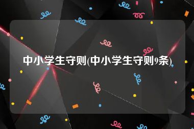 中小学生守则(中小学生守则9条)