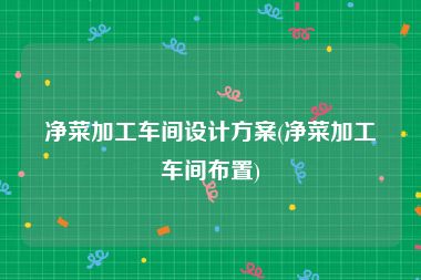 净菜加工车间设计方案(净菜加工车间布置)