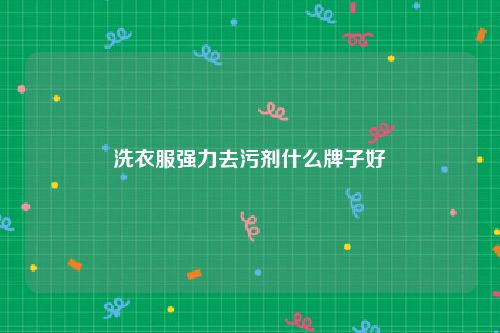 洗衣服强力去污剂什么牌子好