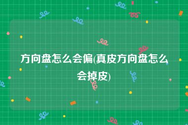 方向盘怎么会偏(真皮方向盘怎么会掉皮)