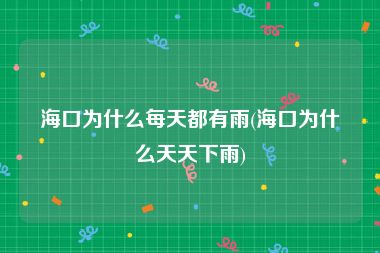 海口为什么每天都有雨(海口为什么天天下雨)
