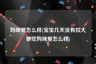 妈咪爱怎么样(宝宝几天没有拉大便吃妈咪爱怎么样)