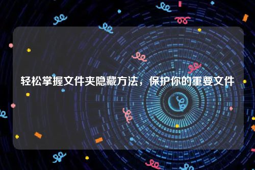 轻松掌握文件夹隐藏方法，保护你的重要文件
