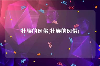 壮族的风俗(壮族的风俗)