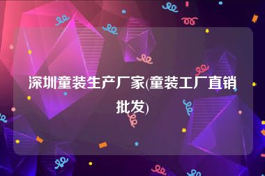 深圳童装生产厂家(童装工厂直销批发)