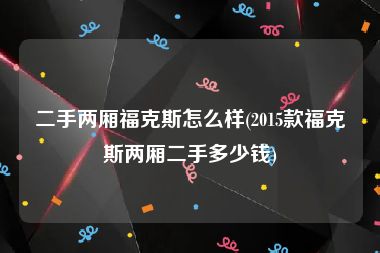 二手两厢福克斯怎么样(2015款福克斯两厢二手多少钱)