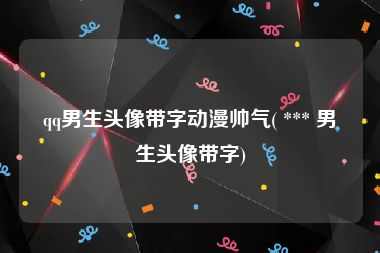 qq男生头像带字动漫帅气( *** 男生头像带字)
