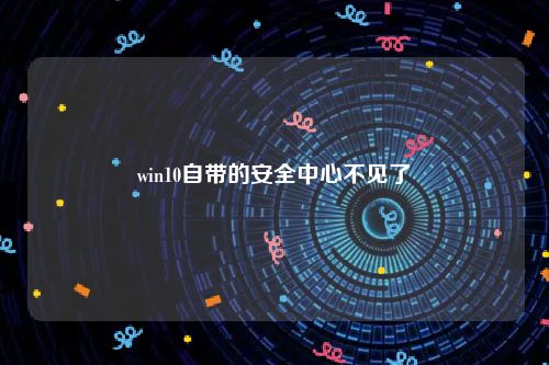 win10自带的安全中心不见了