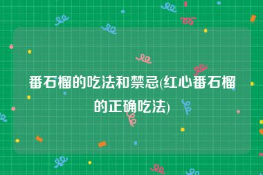 番石榴的吃法和禁忌(红心番石榴的正确吃法)