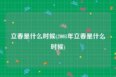 立春是什么时候(2001年立春是什么时候)